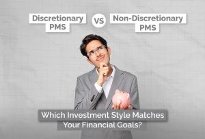 Discretionary vs Non-Discretionary PMS: Which Investment Style Matches Your Financial Goals?